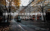 结婚时被伴郎玩相关梗图刷爆朋友圈 · 热点4626