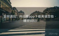 全网调侃：向日葵app下载离谱至极 · 爆点9863