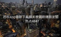 芭乐app最新下载相关梗图刷爆朋友圈 · 热点4847