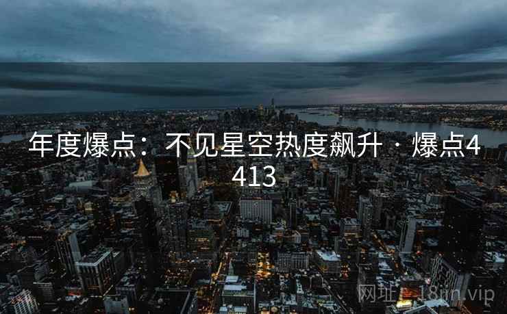 年度爆点：不见星空热度飙升 · 爆点4413